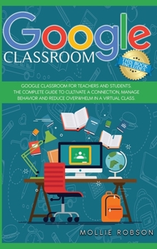 Hardcover Google classroom: This book includes- Google Classroom for teachers and students. The complete guide to cultivate a connection, manage b Book