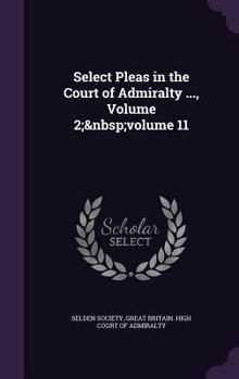 Hardcover Select Pleas in the Court of Admiralty ..., Volume 2; volume 11 Book