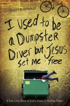 Paperback I Used to Be a Dumpster Diver But Jesus Set Me Free: A True Love Story of God's Grace & Healing Power Book