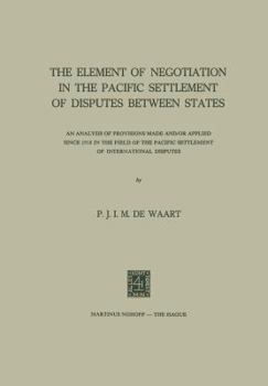 Paperback The Element of Negotiation in the Pacific Settlement of Disputes Between States: An Analysis of Provisions Made And/Or Applied Since 1918 in the Field Book