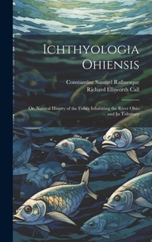 Hardcover Ichthyologia Ohiensis; or, Natural History of the Fishes Inhabiting the River Ohio and its Tributary Book