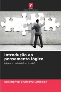 Introdução ao pensamento lógico: Lógica: é realidade? ou Ilusão? (Portuguese Edition)