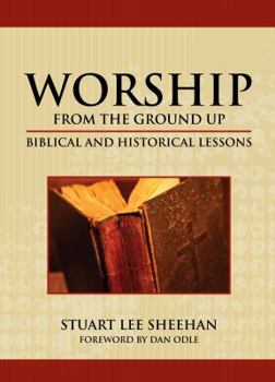 Paperback WORSHIP (from the Ground Up) : Biblical and Historical Lessons Book
