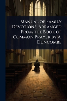 Manual of Family Devotions, Arranged From the Book of Common Prayer by A. Duncombe