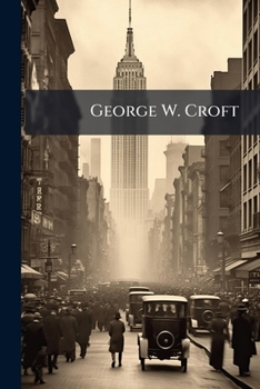 Paperback George W. Croft: Late A Representative From South Carolina: Memorial Addresses Delivered In The House Of Representatives And Senate Book