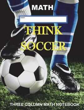 Paperback Think Soccer: Math: Three Column Math Notebook: Note Taking Method for Mathematics Mathematics Notebook Book