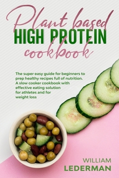 Paperback Plant Based High Protein Cookbook: The super easy guide for beginners to prep healthy recipes full of nutrition. A slow cooker cookbook with effective Book