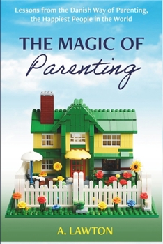 Paperback The Magic of Parenting: Lessons from the Danish Way of Parenting, the Happiest People in the World Book