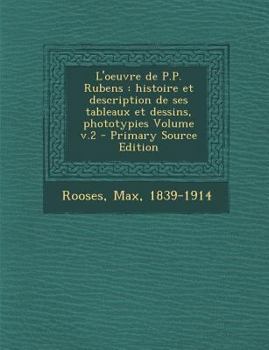 Paperback L'Oeuvre de P.P. Rubens: Histoire Et Description de Ses Tableaux Et Dessins, Phototypies Volume V.2 - Primary Source Edition [French] Book