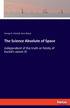 Paperback The Science Absolute of Space: independent of the truth or falsity of Euclid's axiom XI. Book