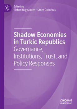 Hardcover Shadow Economies in Turkic Republics: Governance, Institutions, Trust, and Policy Responses Book