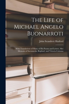 Paperback The Life of Michael Angelo Buonarroti: With Translations of Many of His Poems and Letters. Also Memoirs of Savonarola, Raphael, and Vittoria Colonna Book