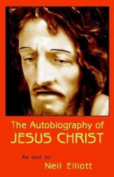 Hardcover The Autobiography of Jesus Christ as Told to: Neil Elliott Book