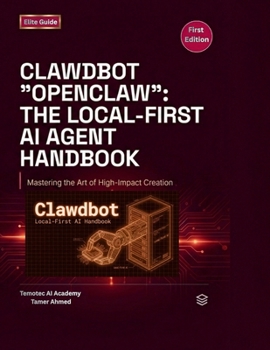Clawdbot Openclaw The Local First AI Agent Handbook: Build, Host, and Secure Your Own Private AI Assistant (The Clawdbot, OpenClaw, and Moltbot Local Intelligence Series)