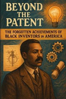 Beyond the Patent: The Forgotten Achievements of Black Inventors in America