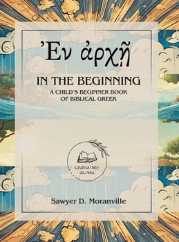 Hardcover In the Beginning: A Child's Beginner Book of Biblical Greek [Greek, Ancient (To 1453)] Book