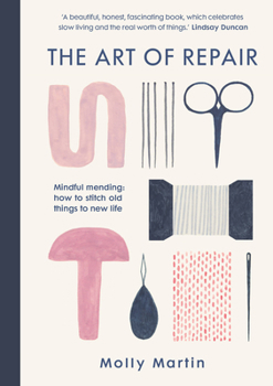 Hardcover The Art of Repair: Mindful Mending: How to Stitch Old Things to New Life Book