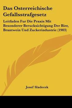 Paperback Das Osterreichische Gefallsstrafgesetz: Leitfaden Fur Die Praxis Mit Besonderer Berucksichtigung Der Bier, Brantwein Und Zuckerindustrie (1903) [German] Book