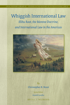 Hardcover Whiggish International Law: Elihu Root, the Monroe Doctrine, and International Law in the Americas Book