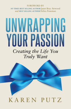 Unwrapping your Passion, Creating the Life You Truly Want