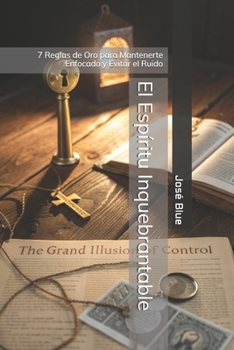Paperback El Espíritu Inquebrantable: 7 Reglas de Oro para Mantenerte Enfocado y Evitar el Ruido [Spanish] Book