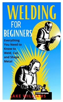 Paperback Welding for Beginners: Everything you need to know to weld, cut and shape metal Book