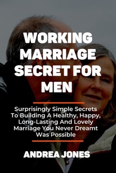 Paperback Working Marriage Secret for Men: Surprisingly Simple Secrets To Building A Healthy, Happy, Long-Lasting And Lovely Marriage You Never Dreamt Was Possi Book