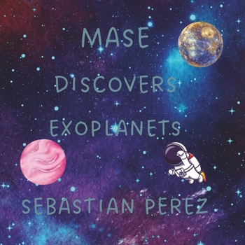 Mase Discovers Exoplanets (Mase's Space Adventures)