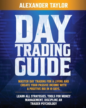 Paperback Day Trading Guide: Master Day Trading for a Living and create Your Passive Income with a positive ROI in 19 days. Learn all Strategies, Tools for Money Management, Discipline and Trader Psychology Book