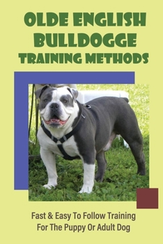 Paperback Olde English Bulldogge Training Methods: Fast & Easy To Follow Training For The Puppy Or Adult Dog: Down And Drop Book