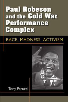 Hardcover Paul Robeson and the Cold War Performance Complex: Race, Madness, Activism Book
