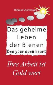 Paperback Das geheime Leben der Bienen: Ihre Arbeit ist Gold wert, Bee your open heart [German] Book