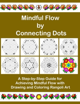 Paperback Mindful Flow by Connecting Dots: A Step-by-Step Guide for Achieving Mindful Flow with Drawing and Coloring Rangoli Art Book