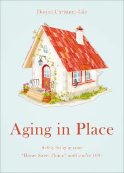 Paperback Aging in Place: Safely Living in Your "Home Sweet Home" Until You're 100+ Book