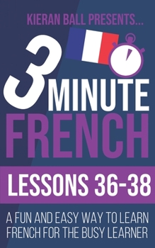Paperback 3 Minute French: Lessons 36-38: A fun and easy way to learn French for the busy learner Book