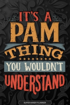 Its A Pam Thing You Wouldnt Understand: Pam Name Planner With Notebook Journal Calendar Personal Goals Password Manager & Much More, Perfect Gift For Pam