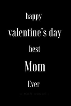 happy valentine's day best Mom Ever: Notebook, Diary, 110 White Lined Pages, 6 x 9 inches, valentine's day Gift for your Mom