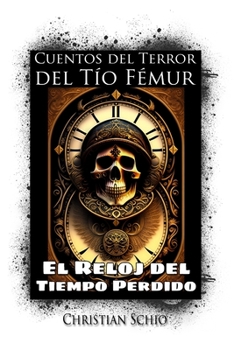 Cuentos del Terror del Tío Femur: El Reloj del Tiempo Perdido (Cuentos del Terror del Tío Fémur)