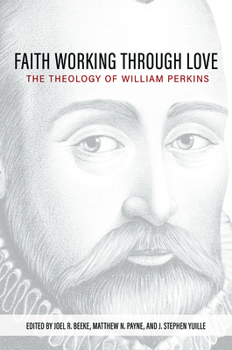 Hardcover Faith Working Through Love: The Theology of William Perkins Book