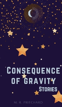 Hardcover Consequence of Gravity: A collection of Short Stories and Poetry Book