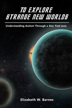 Paperback To Explore Strange New Worlds: Understanding Autism Through a Star Trek Lens Book