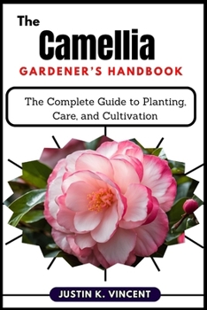 Paperback The Camellias Gardener's Handbook: The Complete Guide to Planting, Care, and Cultivation Book