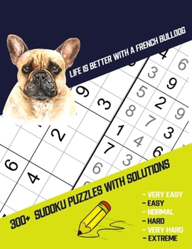 Paperback Life Is Better With A French Bulldog: Four Puzzle Per Page. 300+ Puzzles With Solutions (9x9) from Beginner to Advanced Sudoku Puzzles (Very Easy Easy Book