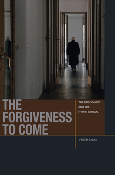 The Forgiveness to Come: The Holocaust and the Hyper-Ethical - Book  of the Just Ideas: Transformative Ideals of Justice in Ethical and Political Thought