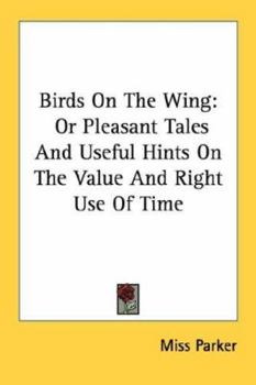Paperback Birds On The Wing: Or Pleasant Tales And Useful Hints On The Value And Right Use Of Time Book