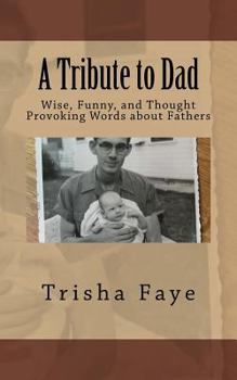 Paperback A Tribute to Dad: Wise, Funny, and Thought Provoking Words about Fathers Book