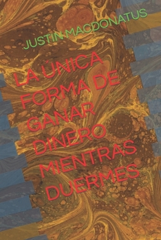 LA ÚNICA FORMA DE GANAR DINERO MIENTRAS DUERMES