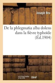 Paperback de la Phlegmatia Alba Dolens Dans La Fièvre Typhoïde [French] Book