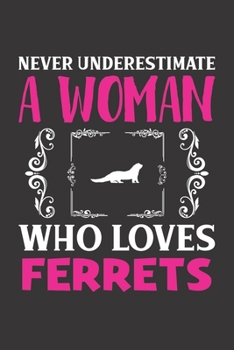 Never Underestimate A Woman Who Loves Ferrets: Ferrets Lovers Girl Women Dot Grid Journal Notebook 6x9 120 Pages