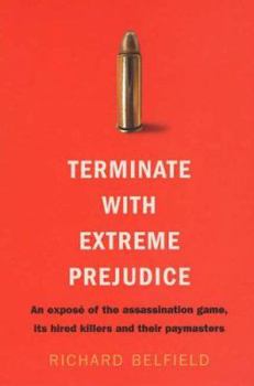 Paperback Terminate with Extreme Prejudice: An Expose of the Assassination Game, Its Killers and Their Paymasters. Richard Belfield Book